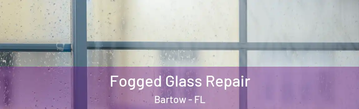 Fogged Glass Repair Bartow - FL